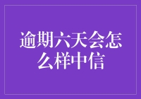 逾期六天会怎么样？中信银行信用卡逾期影响分析