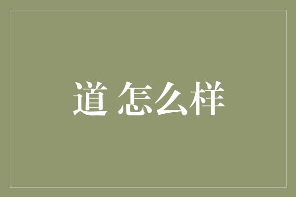 道 怎么样