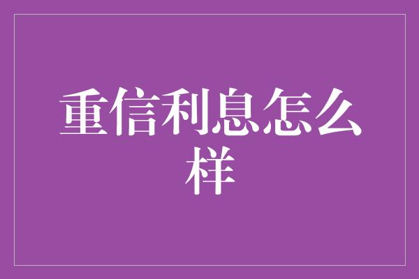 重信利息怎么样