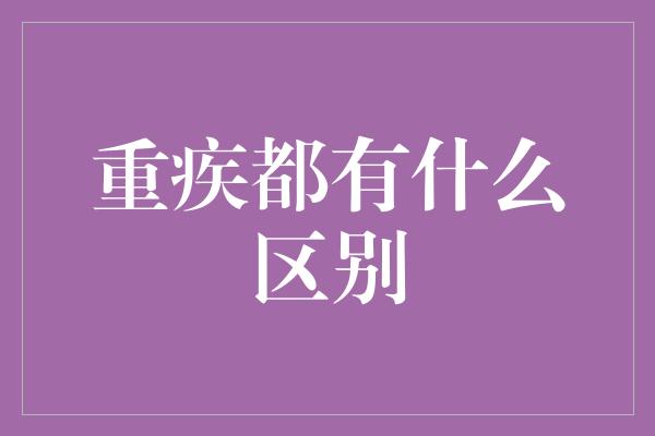 重疾都有什么区别