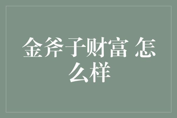 金斧子财富 怎么样