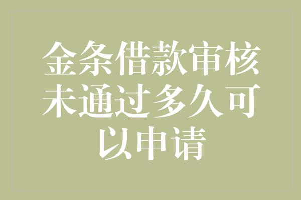 金条借款审核未通过多久可以申请