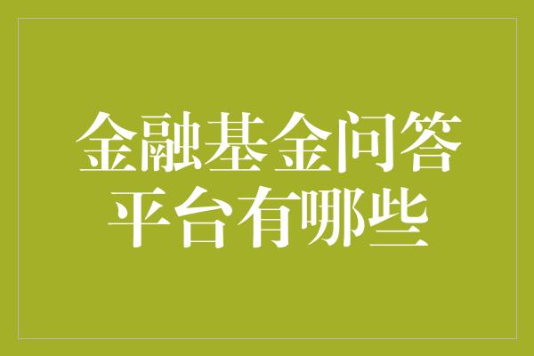 金融基金问答平台有哪些