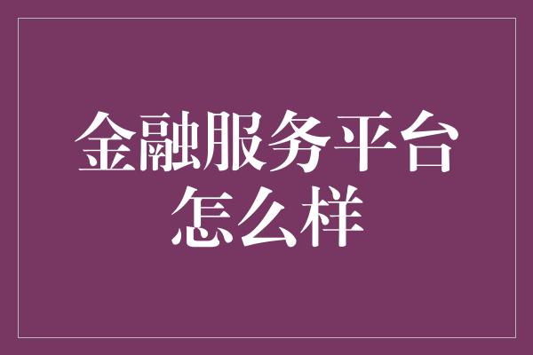 金融服务平台怎么样