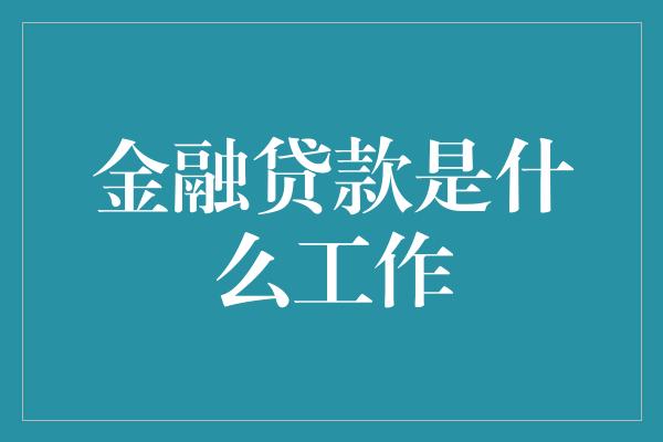 金融贷款是什么工作