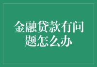 金融贷款有问题怎么办：专业应对指南