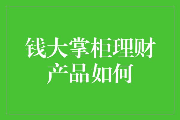 钱大掌柜理财产品如何