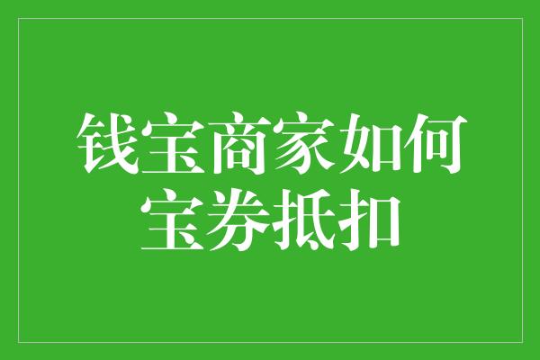 钱宝商家如何宝券抵扣