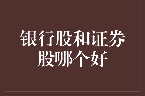 银行股和证券股哪个好