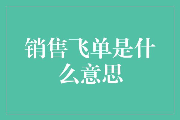 销售飞单是什么意思