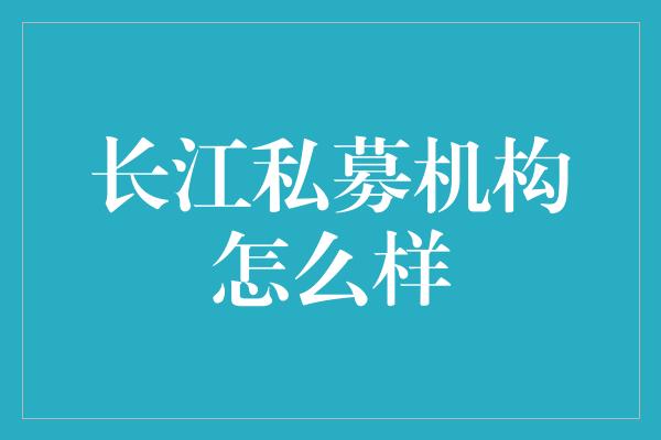 长江私募机构怎么样