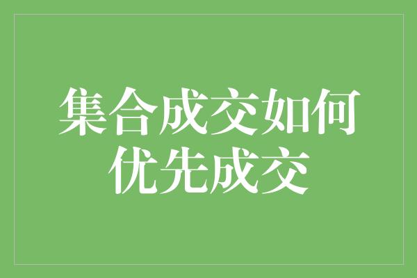 集合成交如何优先成交