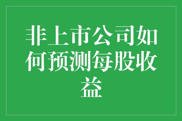 非上市公司如何预测每股收益