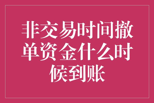 非交易时间撤单资金什么时候到账