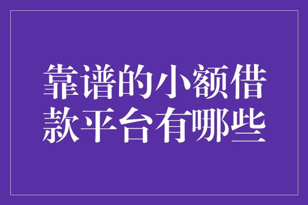 靠谱的小额借款平台有哪些