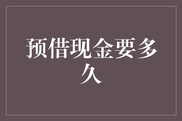 预借现金要多久