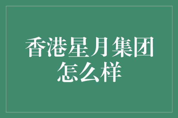 香港星月集团怎么样