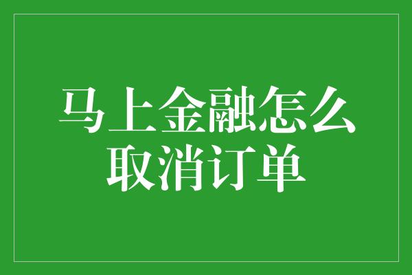 马上金融怎么取消订单