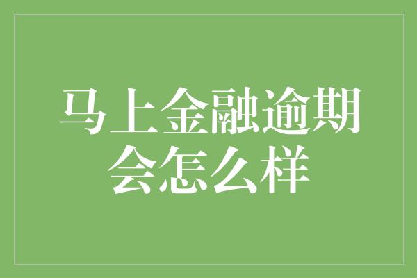 马上金融逾期会怎么样