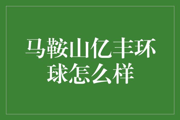 马鞍山亿丰环球怎么样