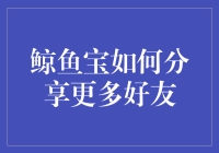 鲸鱼宝：如何安全高效地分享更多好友