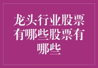 投资新手必备知识：龙头行业股票有哪些？