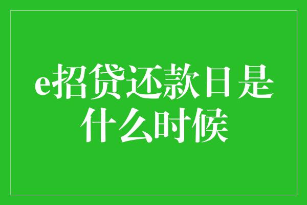 e招贷还款日是什么时候