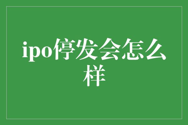 ipo停发会怎么样