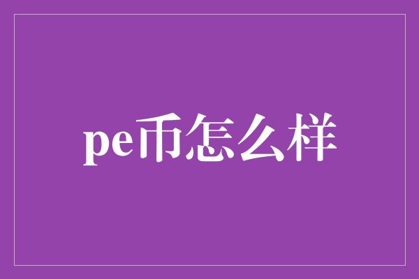 pe币怎么样