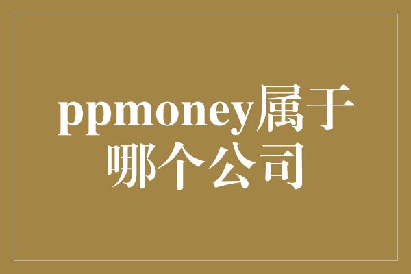 ppmoney属于哪个公司