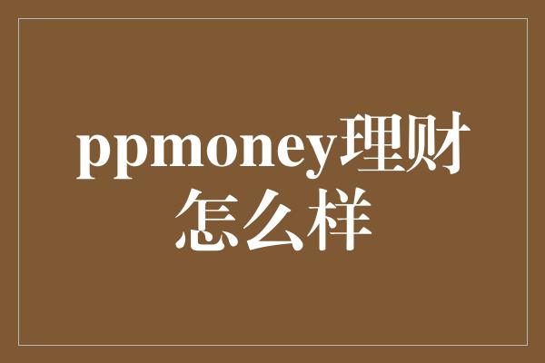 ppmoney理财怎么样