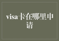 Visa卡申请指南：全面解析各大银行的申请流程与条件