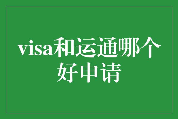 visa和运通哪个好申请