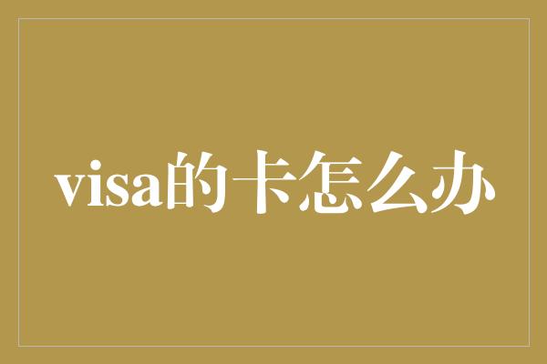 visa的卡怎么办